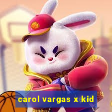 carol vargas x kid